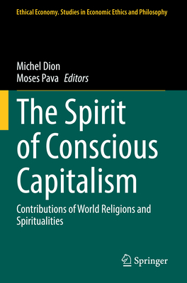 The Spirit of Conscious Capitalism: Contributions of World Religions and Spiritualities - Dion, Michel (Editor), and Pava, Moses (Editor)