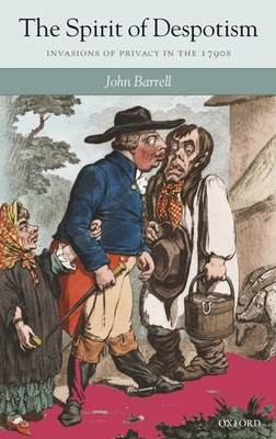 The Spirit of Despotism: Invasions of Privacy in the 1790s - Barrell, John