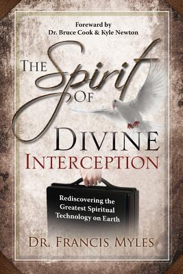 The Spirit of Divine Interception: Rediscovering the Greatest Spiritual Technology on Earth - Myles, Francis