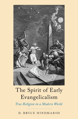 The Spirit of Early Evangelicalism: True Religion in a Modern World - Hindmarsh, D Bruce
