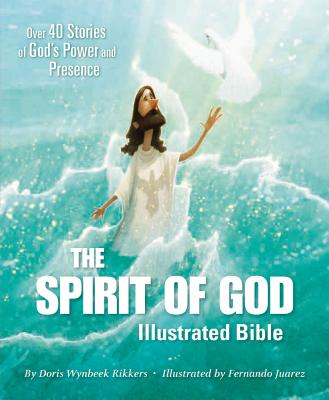 The Spirit of God Illustrated Bible: Over 40 Stories of God's Power and Presence - Rikkers, Doris Wynbeek