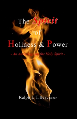 The Spirit of Holiness & Power: An Anthology on the Holy Spirit - Tilley, Ralph I