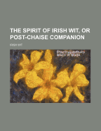 The Spirit of Irish Wit, or Post-Chaise Companion