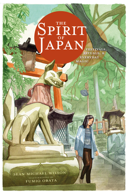 The Spirit of Japan: Festivals, Rituals and Everyday Magic - Wilson, Sean Michael