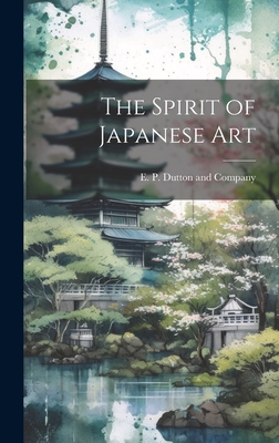 The Spirit of Japanese Art - E P Dutton and Company (Creator)