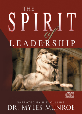 The Spirit of Leadership: Cultivating the Attributes That Influence Human Action - Munroe, Myles, and Cullins, B Z (Narrator)