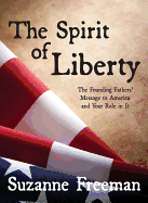 The Spirit of Liberty: The Founding Fathers' Message to America and Your Role in It