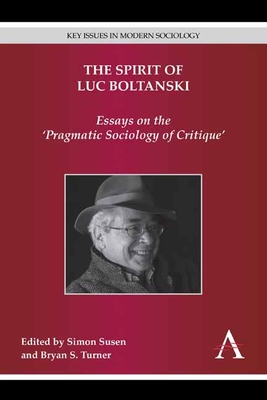 The Spirit of Luc Boltanski: Essays on the 'Pragmatic Sociology of Critique' - Susen, Simon (Editor), and Turner, Bryan S. (Editor)