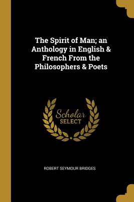 The Spirit of Man; an Anthology in English & French From the Philosophers & Poets - Bridges, Robert Seymour