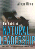 The Spirit of Natural Leadership: How to Inspire Trust, Respect and a Sense of Shared Purpose