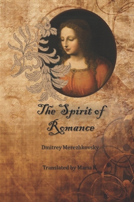 The Spirit of Romance: Five stories by Dmitrey Merezhkovsky - K, Maria (Translated by), and Consultants, Wordcrafter (Editor), and Merezhkovsky, Dmitrey