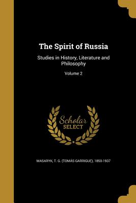 The Spirit of Russia: Studies in History, Literature and Philosophy; Volume 2 - Masaryk, T G (Toms Garrigue) 1850-1 (Creator)