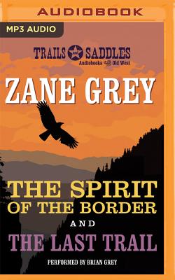 The Spirit of the Border and the Last Trail - Grey, Zane, and Grey, Brian (Read by)