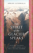 The Spirit of the Glacier Speaks: Ancestral Teachings of the Andean World for the Time of Natural Disorder