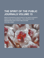 The Spirit of the Public Journals: Being an Impartial Selection of the Most Exquisite Essays and Jeux D'esprits...That Appear in the Newspapers and Other Publications; Volume 14