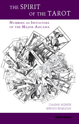 The Spirit of the Tarot: Numbers as Initiators of the Major Arcana - Aegerter, Claudine, and Benjelloun, Berenice