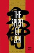 The Spirit of Zen: A Way of Life, Work and Art in the Far East - Watts, Alan W