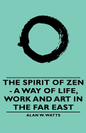 The spirit of Zen; a way of life, work, and art in the Far East.