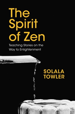 The Spirit of Zen: Teaching Stories on the Way to Enlightenment - Towler, Solala
