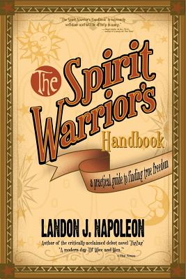 The Spirit Warrior's Handbook: A Practical Guide to Finding True Freedom - Napoleon, Landon J