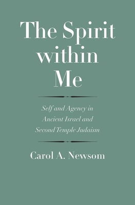 The Spirit Within Me: Self and Agency in Ancient Israel and Second Temple Judaism - Newsom, Carol a