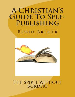 The Spirit Without Borders: A Christian's Guide To Self-Publishing - Bremer, Robin