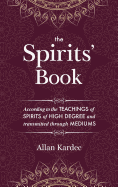 The Spirits' Book: Containing the Principles of Spiritist Doctrine on the Immortality of the Soul, the Nature of Spirits and Their Relations with Men, the Moral Law, the Present Life, the Future Life, and the Destiny of the Human Race: With an...