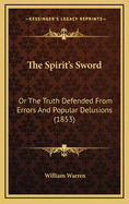 The Spirit's Sword: Or the Truth Defended from Errors and Popular Delusions (1853)