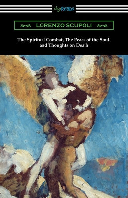 The Spiritual Combat, The Peace of the Soul, and Thoughts on Death - Scupoli, Lorenzo