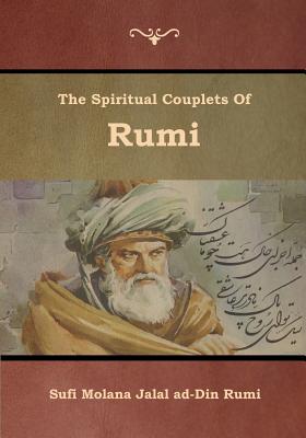 The Spiritual Couplets of Rumi - Jalal Ad-Din Rumi, Sufi Molana, and Whinfield, Edward Henry (Translated by)