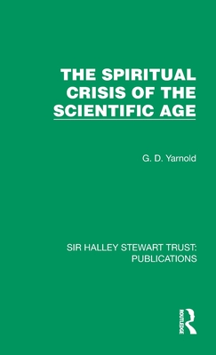 The Spiritual Crisis of the Scientific Age - Yarnold, G D