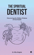 The Spiritual Dentist: Discovering the Hidden Wisdom of Oral Health