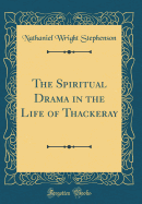 The Spiritual Drama in the Life of Thackeray (Classic Reprint)