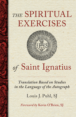 The Spiritual Exercises of St. Ignatius: Based on Studies in the Language of the Autograph - Puhl, Louis J, and O'Brien, Kevin (Foreword by), and Ignatius of Loyola, St