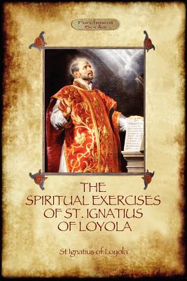 The Spiritual Exercises of St Ignatius of Loyola: Christian Instruction from the Founder of the Jesuits (Aziloth Books) - Of Loyola, St Ignatius