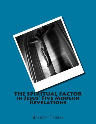 The Spiritual Factor in Jesus' Five Modern Revelations - Thomas, Walker