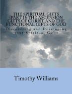 The Spiritual Gifts (Part 1): The Ascension Gifts of Christ and the Functional Gifts of God: Discovering and Developing Your Spiritual Gifts