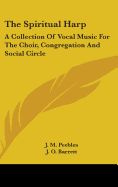 The Spiritual Harp: A Collection Of Vocal Music For The Choir, Congregation And Social Circle