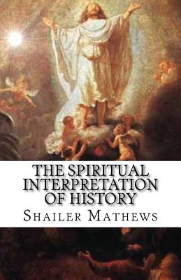 The Spiritual Interpretation of History - Mathews, Shailer