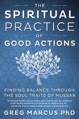 The Spiritual Practice of Good Actions: Finding Balance Through the Soul Traits of Mussar - Marcus, Greg