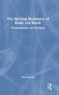 The Spiritual Resistance of Rabbi Leo Baeck: Psychoanalysis and Religion