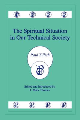 The Spiritual Situation in Our Technical Society - Tillich, Paul, and Thomas, J Mark (Editor), and Thomas, Fr D Ric (Editor)