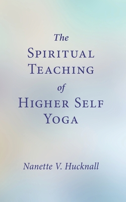 The Spiritual Teaching of Higher Self Yoga - Hucknall, Nanette V