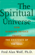 The Spiritual Universe: How Quantum Physics Proves the Existence of the Soul