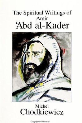 The Spiritual Writings of Amir  abd Al-Kader - Chodkiewicz, Michel, and Chrestensen, James (Translated by), and Manning, Tom (Translated by)