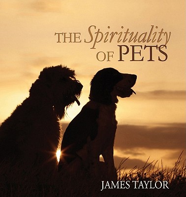 The Spirituality of Pets - Taylor, James, PhD
