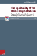 The Spirituality of the Heidelberg Catechism: Papers of the International Conference on the Heidelberg Catechism Held in Apeldoorn 2013