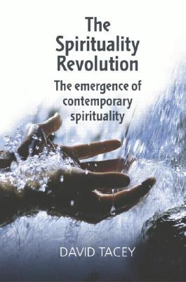 The Spirituality Revolution: The Emergence of Contemporary Spirituality - Tacey, David