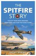 The Spitfire Story: Told By Those Who Designed, Maintained and Flew the Iconic Plane