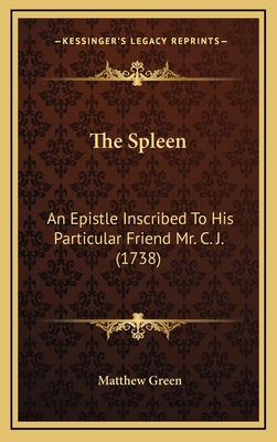 The Spleen: An Epistle Inscribed to His Particular Friend Mr. C. J. (1738) - Green, Matthew, Dr.